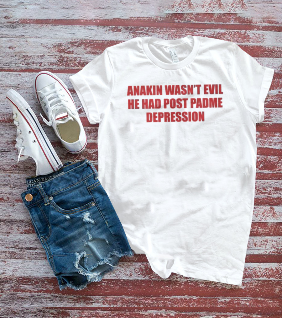 Anakin Wasn't Evil He Had Post Padme Depression T-Shirt