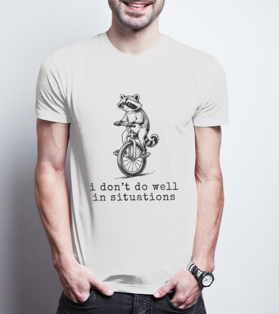 Raccoon Unicycle I Don't Do Well In Situations T-Shirt