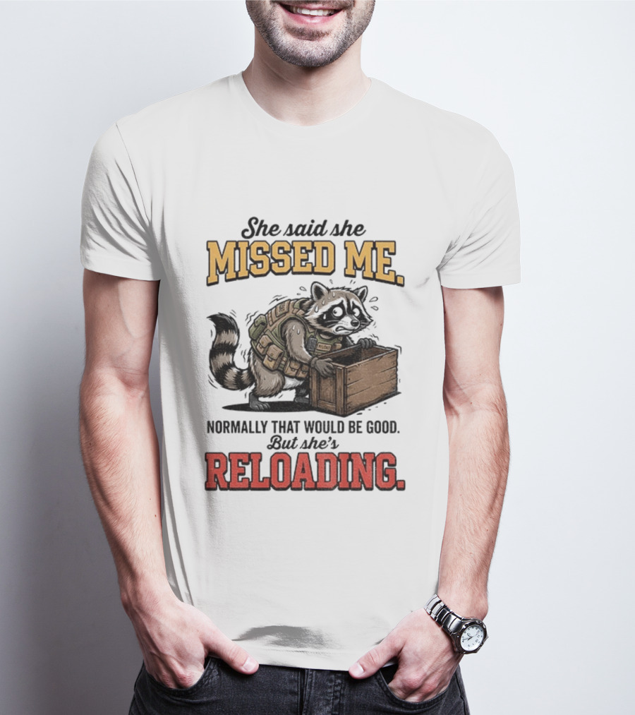 She Said She Missed Me Normally That Would Be Good But She's Reloading Raccoon Tactical Vest T-Shirt