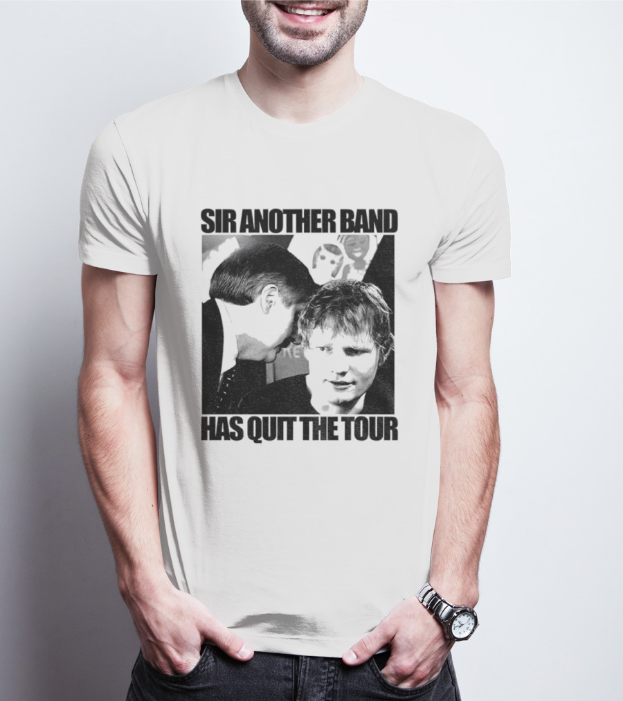 Ed Tour 2026 Ed Sheeran Sir Another Band Has Quit The Tour T-Shirt