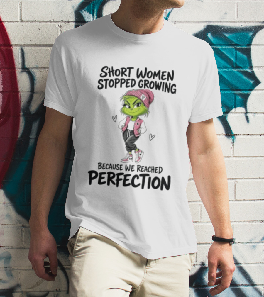 Grinch Short Women Stopped Growing Because We Reached Perfection T-Shirt