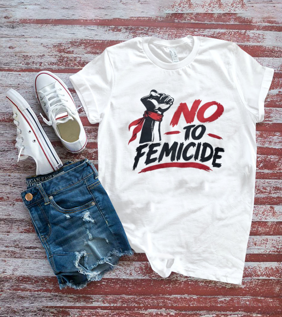 No To Femicide Raised Fist Activism Social Justice Equality T-Shirt