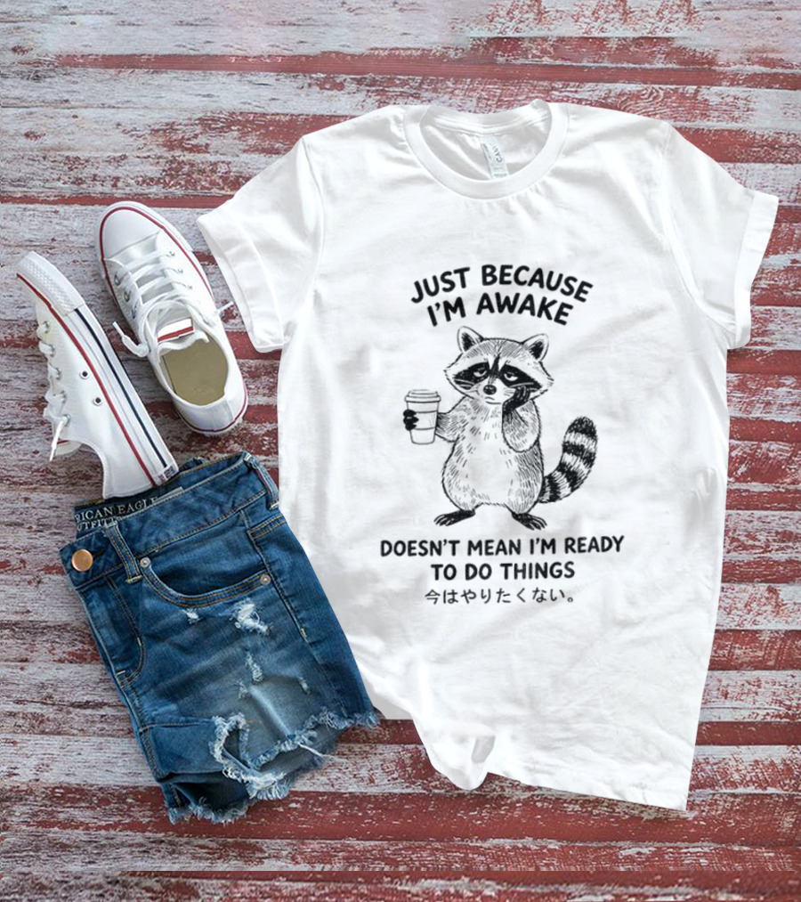 Raccoon Coffee Just Because I'm Awake Doesn't Mean I'm Ready To Do Things T-Shirt
