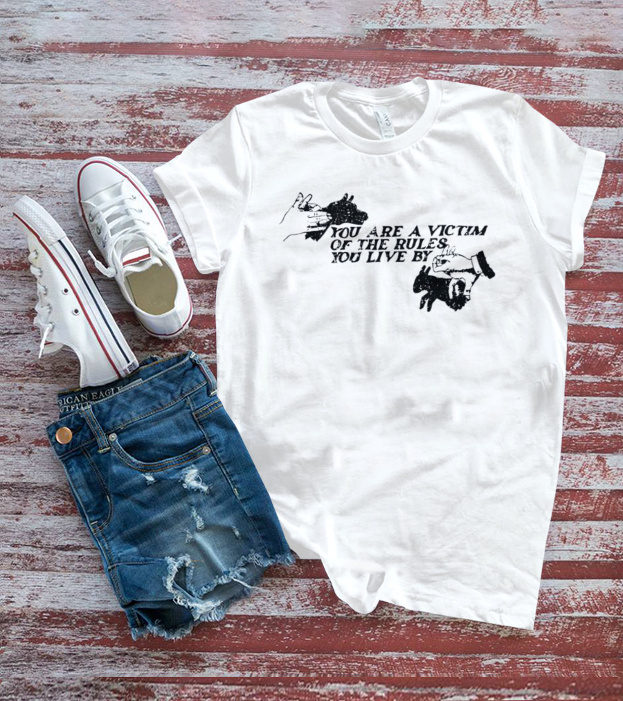 You Are A Victim Of The Rules You Live By With Skeleton And Hand Illustrations T-Shirt