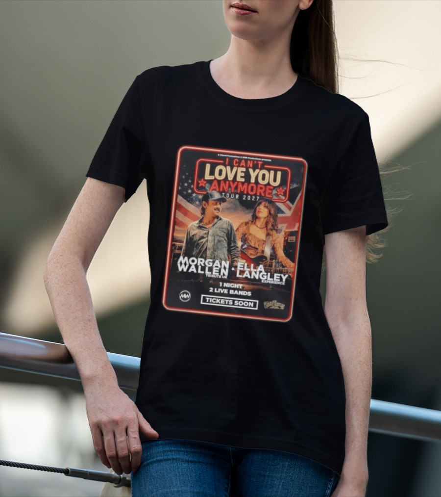 Morgan Wallen Ella Langley I Can't Love You Anymore Tour 2027 Tribute UK Experience 1 Night 2 Live Bands Tickets Soon T-Shirt