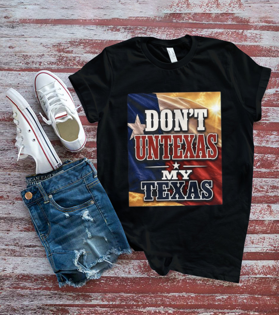 Don't Untexas My Texas 2026 Texas Flag Patriotic T-Shirt