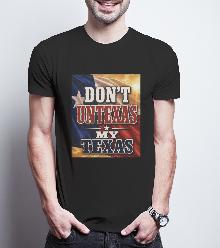 Don't Untexas My Texas 2026 Texas Flag Patriotic T-Shirt