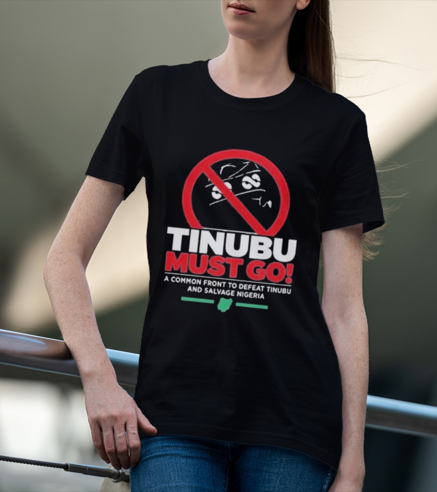 Tinubu Must Go A Common Front To Defeat Tinubu And Salvage Nigeria T-Shirt