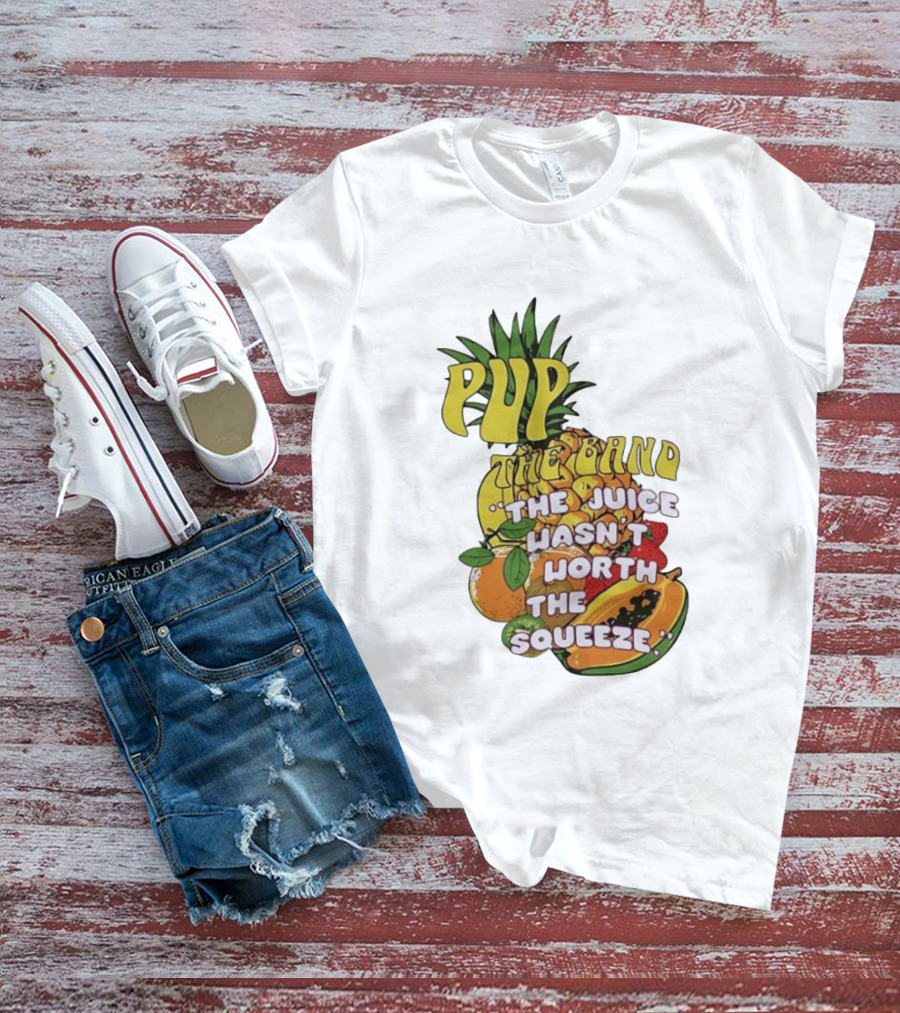 Pup The Band The Juice Wasn't Worth The Squeeze Pineapple Tropical Fruit T-Shirt