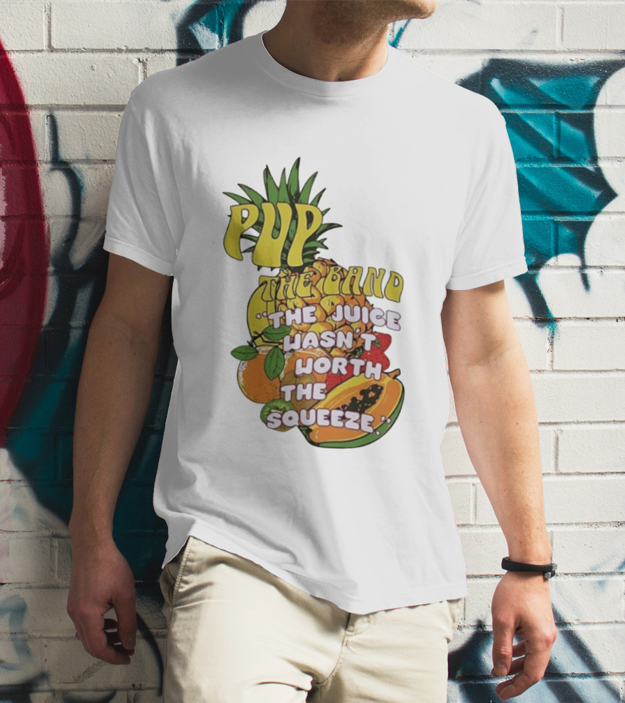 Pup The Band The Juice Wasn't Worth The Squeeze Pineapple Tropical Fruit T-Shirt