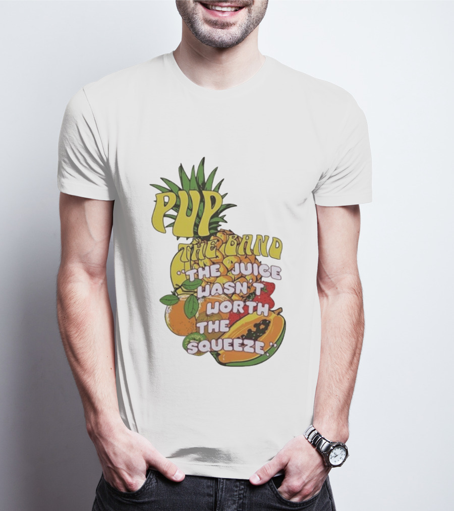 Pup The Band The Juice Wasn't Worth The Squeeze Pineapple Tropical Fruit T-Shirt