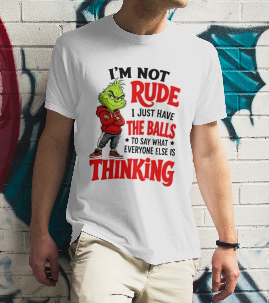 The Grinch I'm Not Rude I Just Have The Balls To Say What Everyone Else Is Thinking T-Shirt