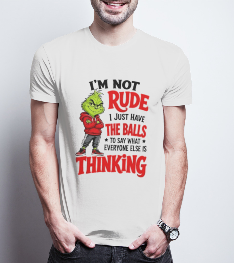 The Grinch I'm Not Rude I Just Have The Balls To Say What Everyone Else Is Thinking T-Shirt