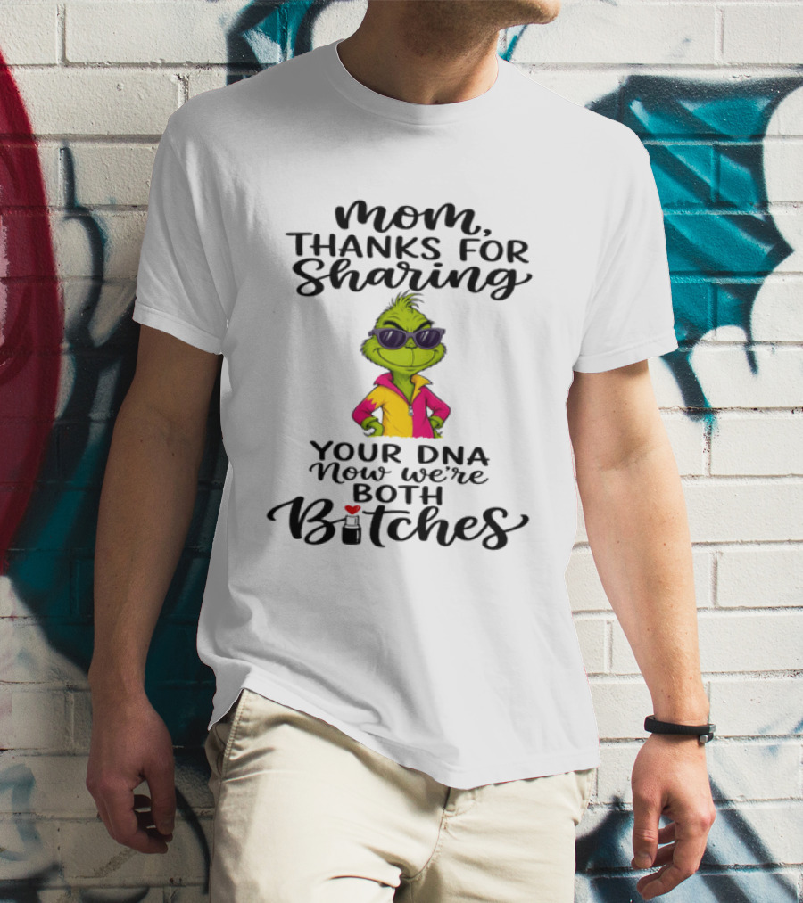 Mom Thanks For Sharing Your DNA Now We're Both Bitches Grinch Sunglasses T-Shirt