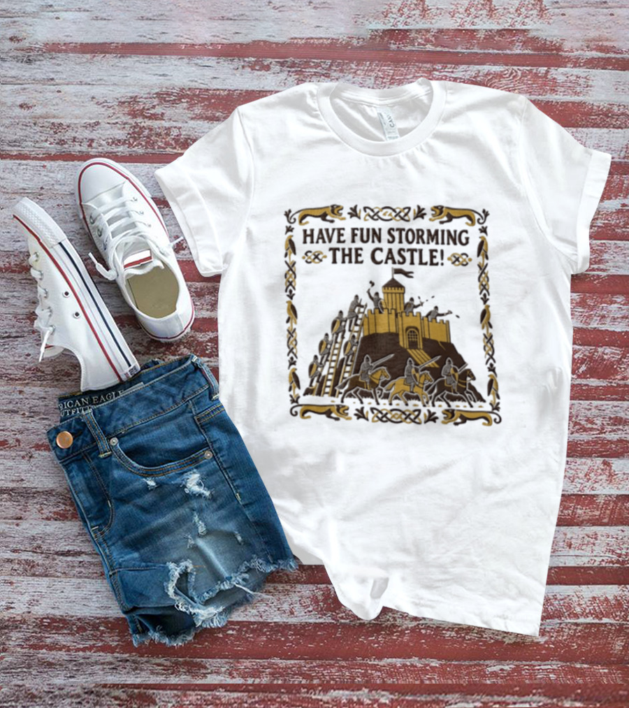 Have Fun Storming The Castle Knights Ladders Fortress Battle T-Shirt