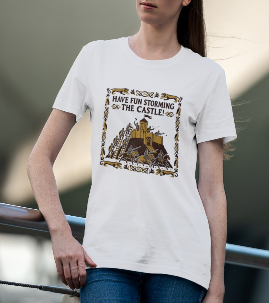 Have Fun Storming The Castle Knights Ladders Fortress Battle T-Shirt