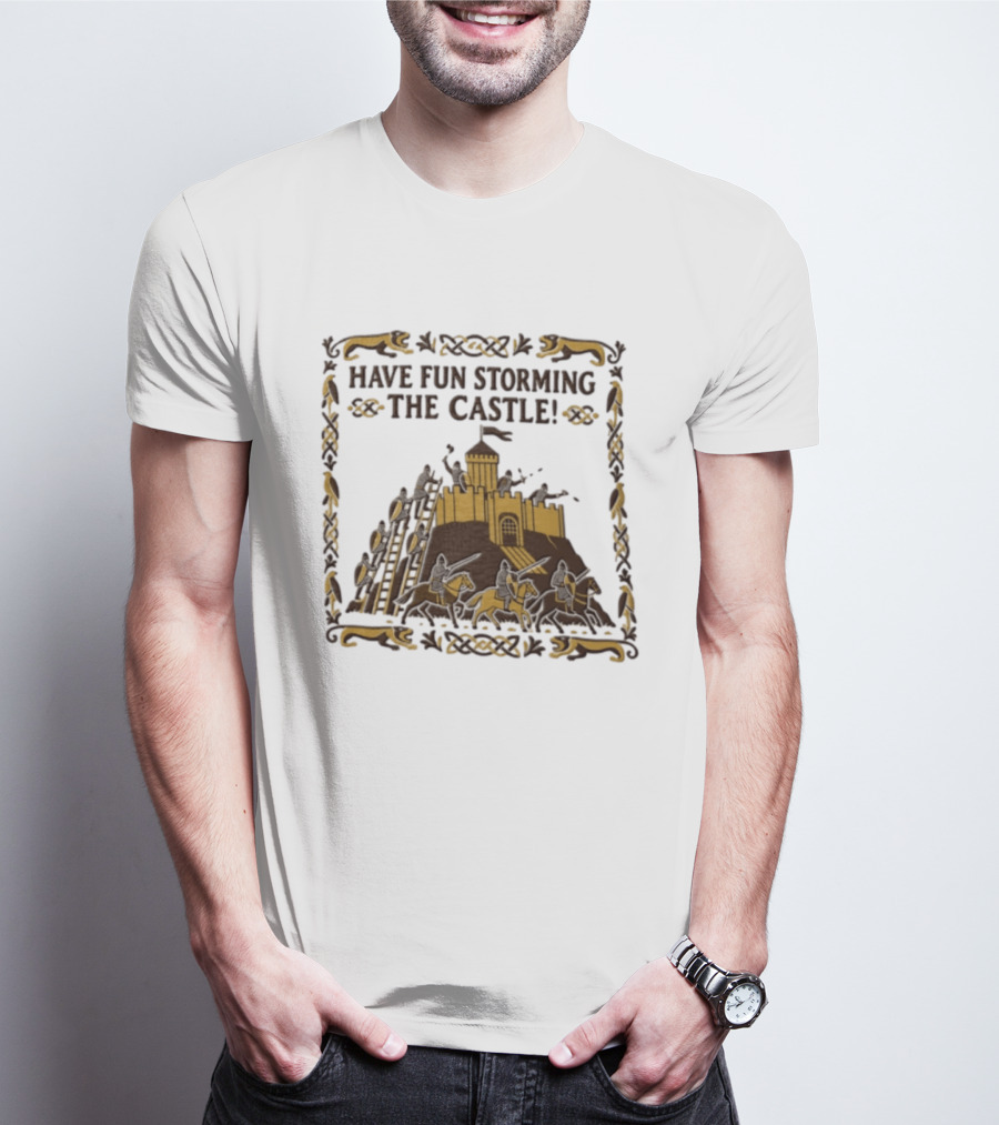 Have Fun Storming The Castle Knights Ladders Fortress Battle T-Shirt
