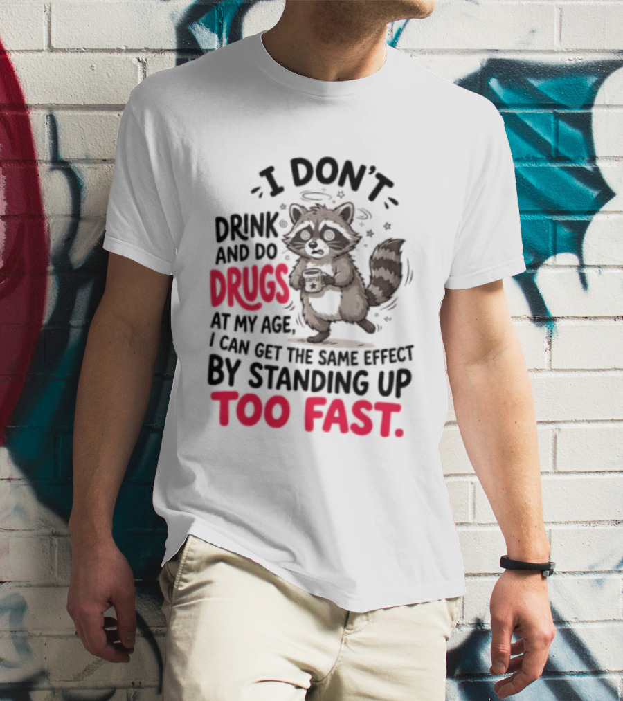 I Don't Drink And Do Drugs Raccoon Coffee Humor Standing Up Too Fast T-Shirt