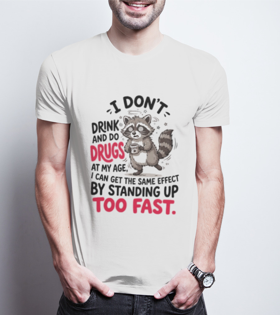I Don't Drink And Do Drugs Raccoon Coffee Humor Standing Up Too Fast T-Shirt