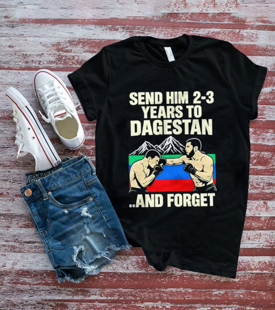 Send Him 2 3 Years To Dagestan And Forget With Fighting Scene And Mountain T-Shirt