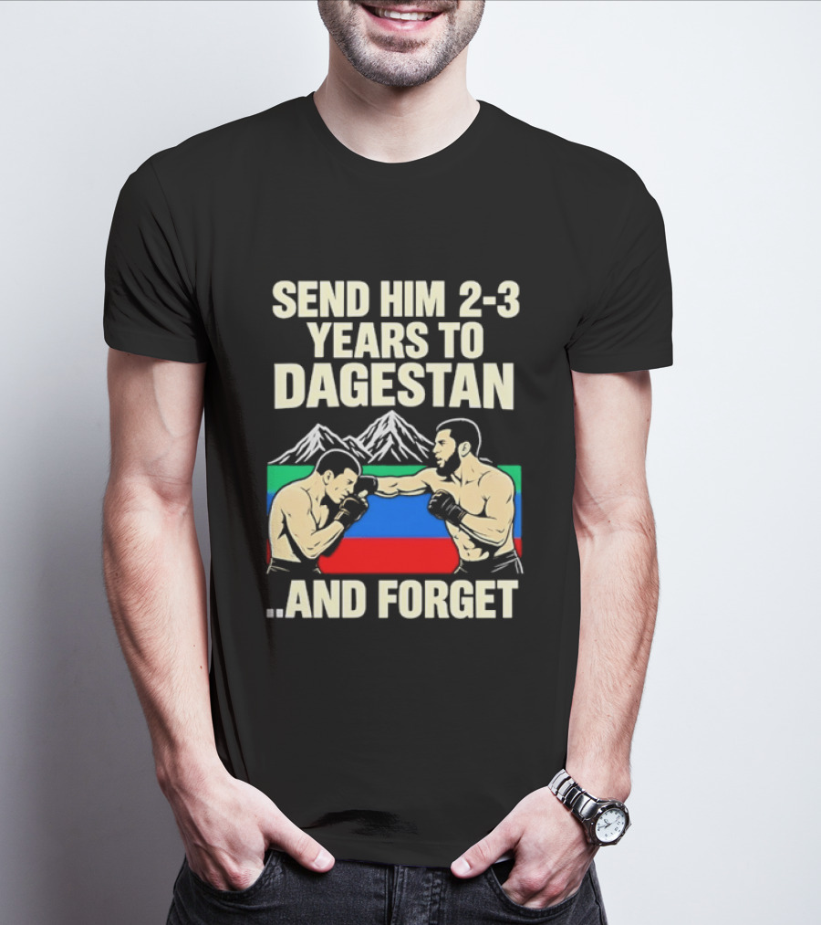Send Him 2 3 Years To Dagestan And Forget With Fighting Scene And Mountain T-Shirt