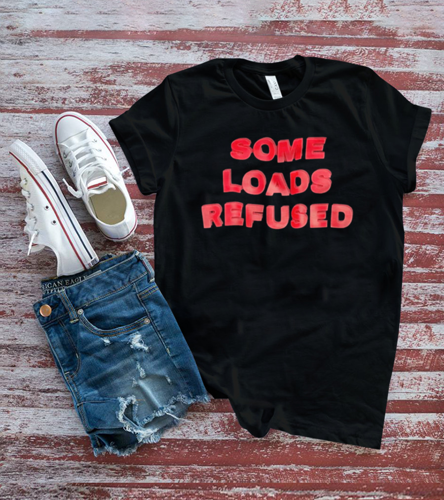 Some Loads Refused Trucking Logistics Freight T-Shirt