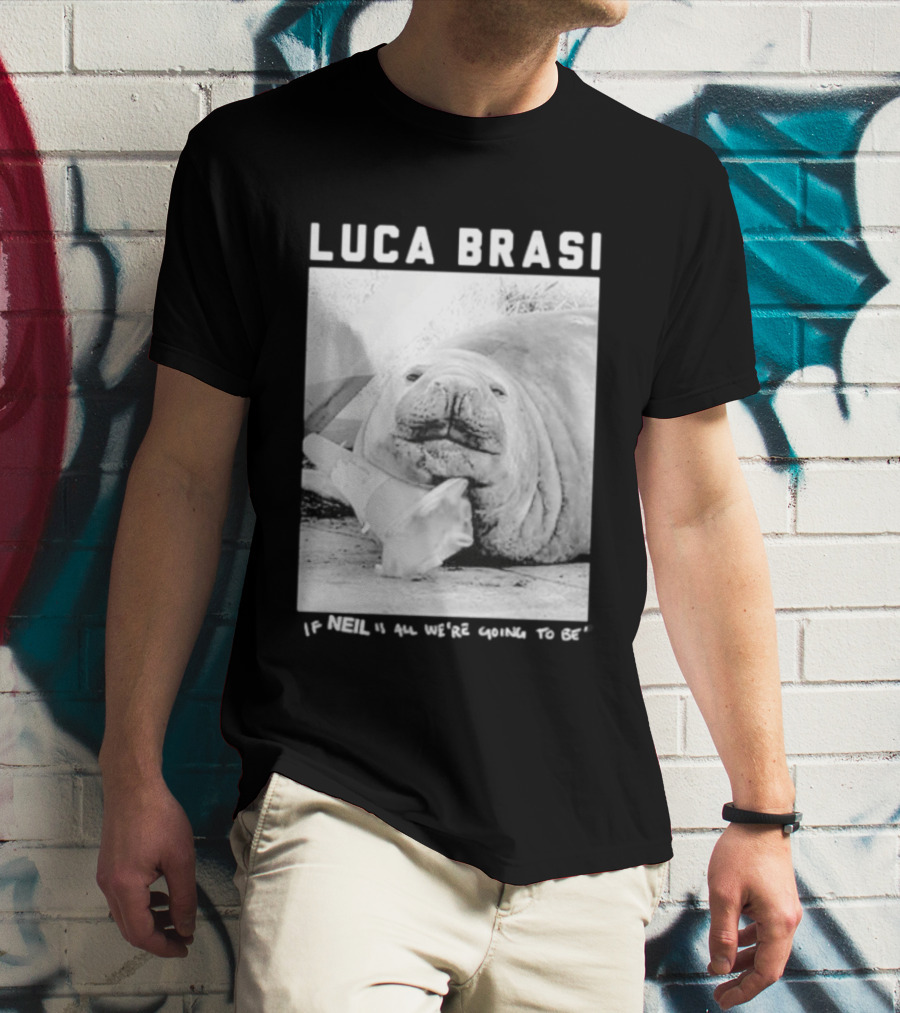 Luca Brasi If Neil Is All We're Going To Be Funny Seal Image T-Shirt