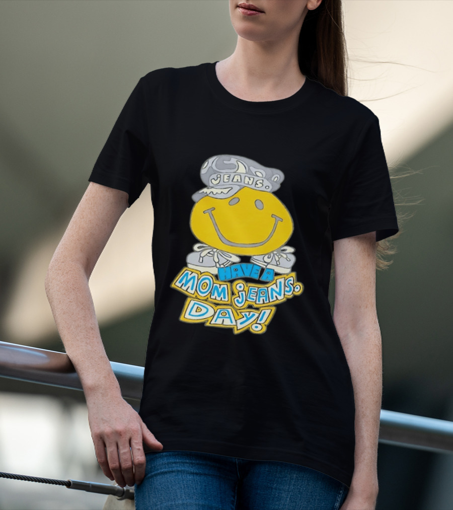 Have A Mom Jeans Day Smiley Face 90s Jeans Retro Nostalgia T-Shirt