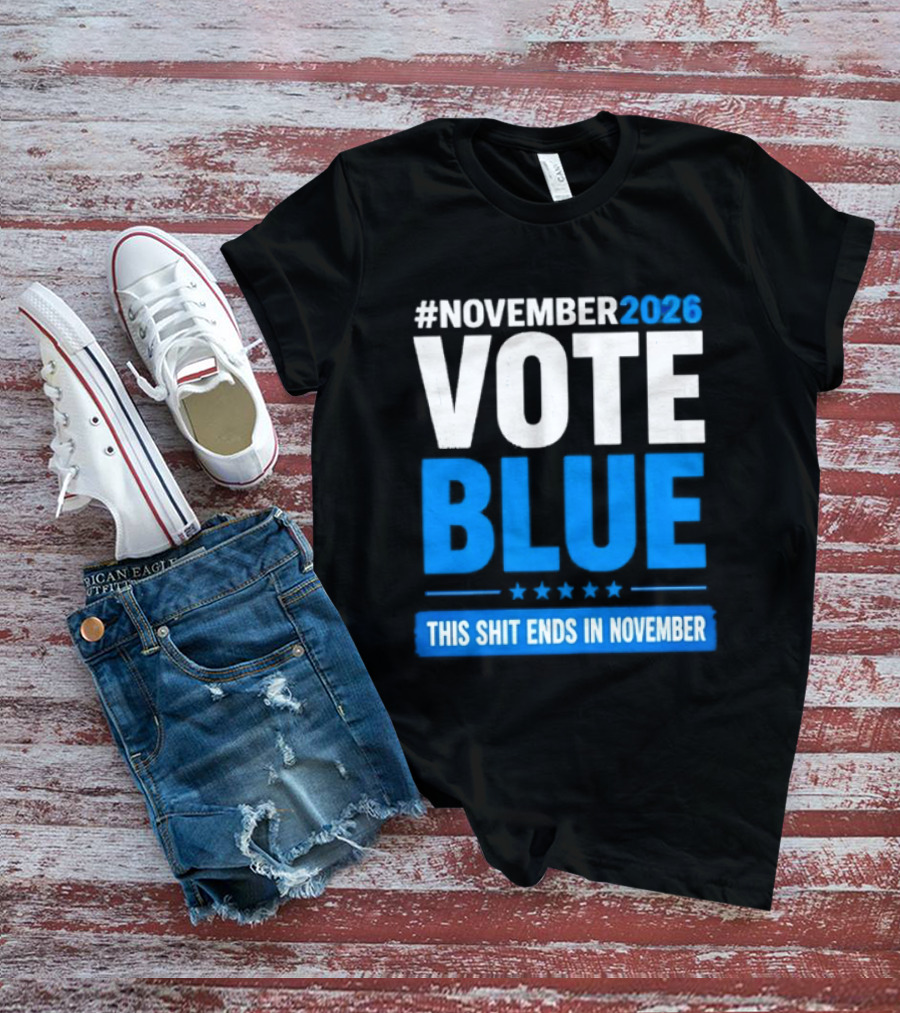 #November 2026 Vote Blue This Shit Ends In November T-Shirt