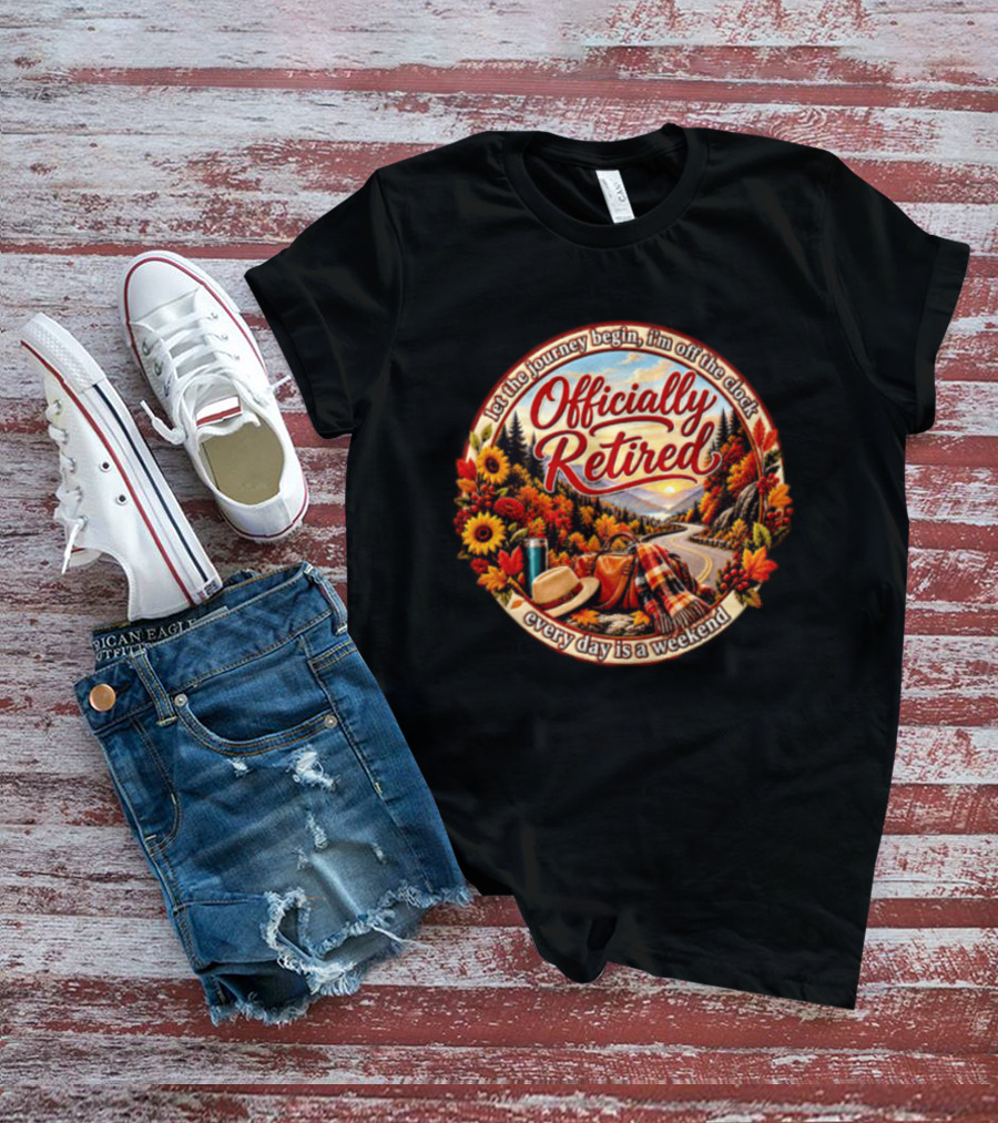Officially Retired Let The Journey Begin Every Day Is A Weekend Fall Season Scenery T-Shirt