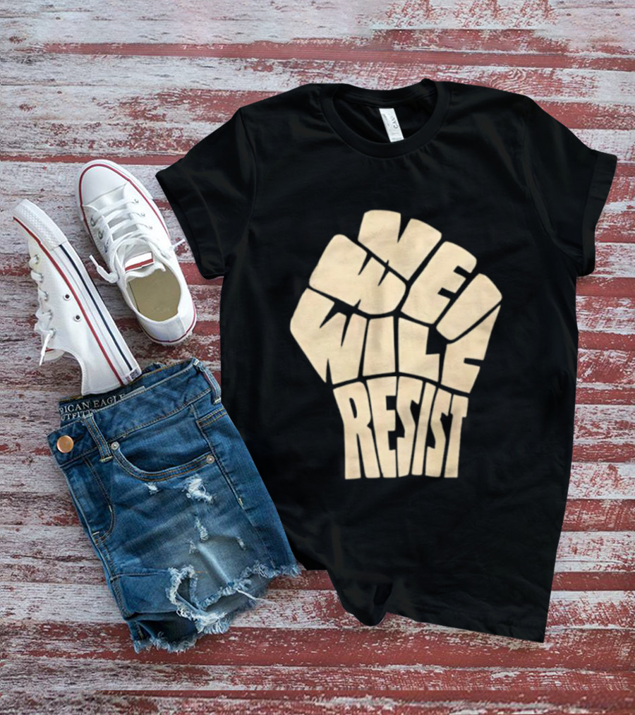We Will Resist Activism Protest Fist T-Shirt