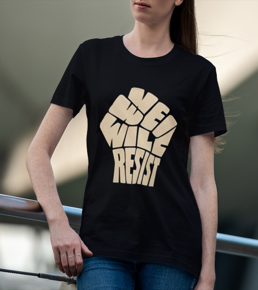 We Will Resist Activism Protest Fist T-Shirt