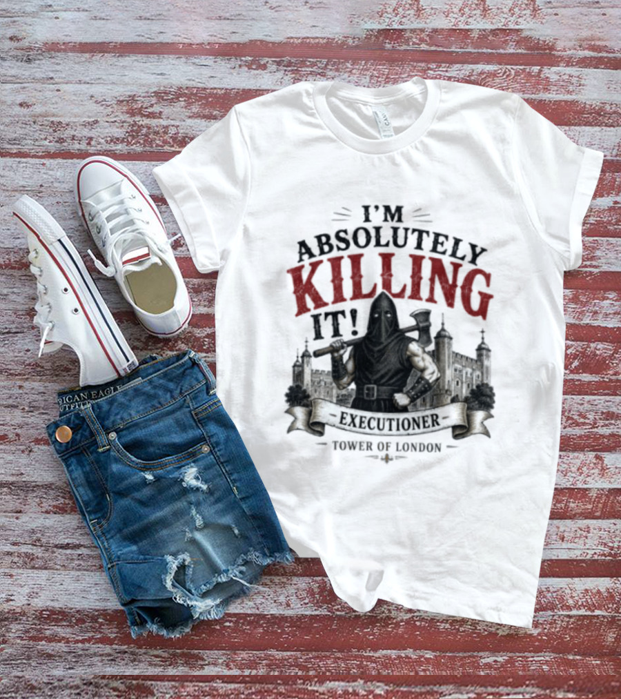 I'm Absolutely Killing It Executioner Tower Of London T-Shirt