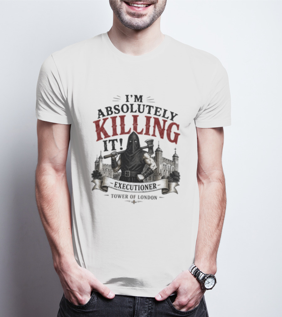 I'm Absolutely Killing It Executioner Tower Of London T-Shirt