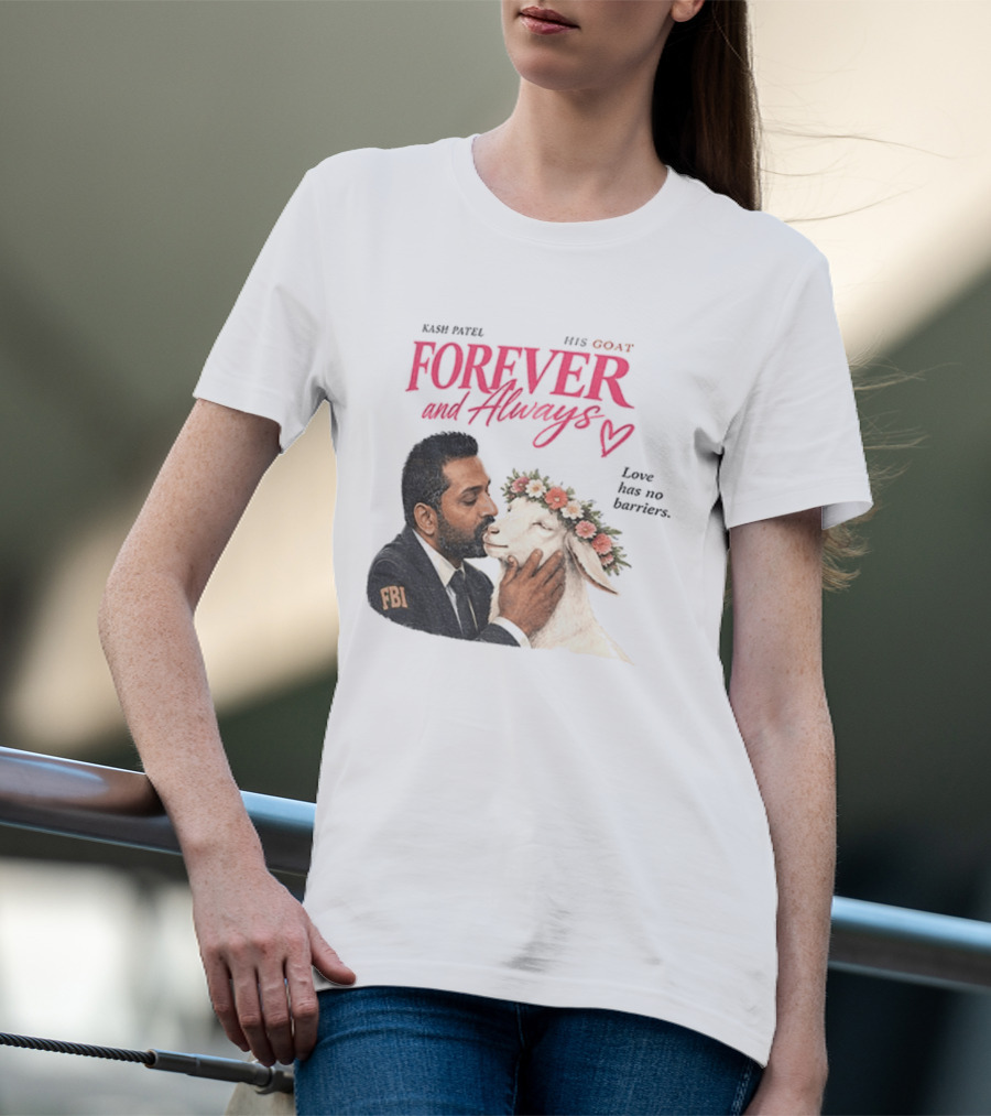 Kash Patel His Goat Forever And Always Love Has No Barriers FBI T-Shirt