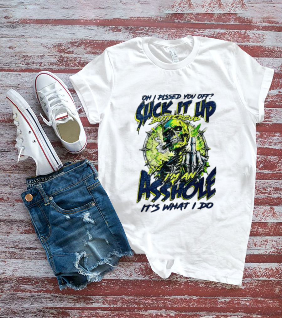 Oh I Pissed You Off Suck It Up Buttercup I'm An Asshole It's What I Do Skeleton Middle Finger T-Shirt
