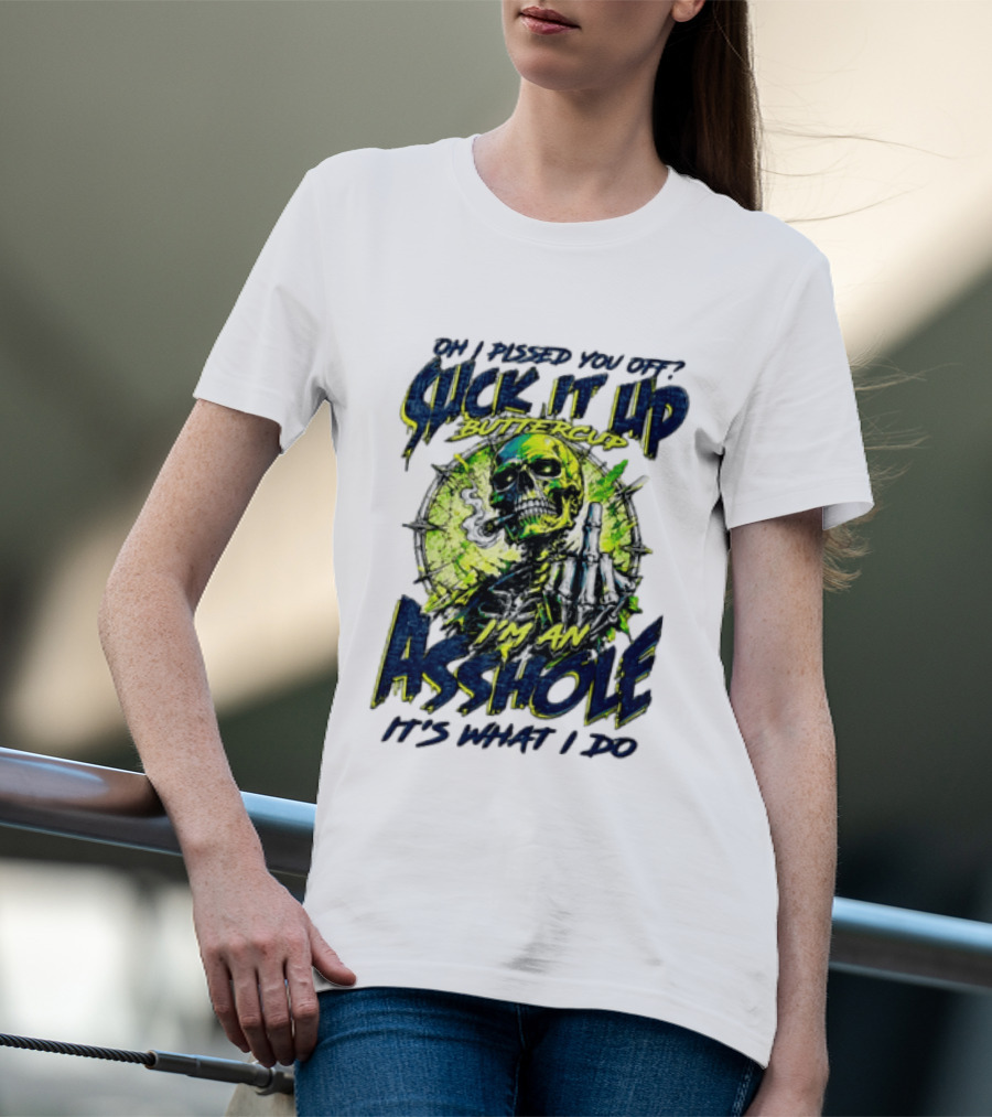 Oh I Pissed You Off Suck It Up Buttercup I'm An Asshole It's What I Do Skeleton Middle Finger T-Shirt