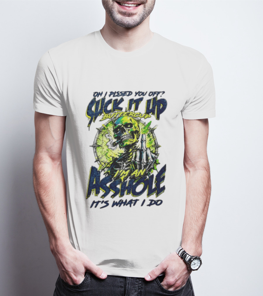 Oh I Pissed You Off Suck It Up Buttercup I'm An Asshole It's What I Do Skeleton Middle Finger T-Shirt