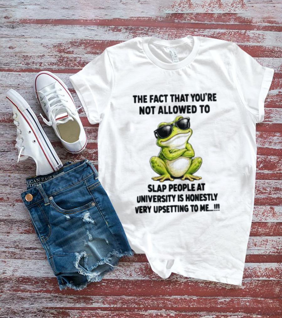The Fact That You're Not Allowed To Slap People At University Is Honestly Very Upsetting To Me Frog In Sunglasses T-Shirt