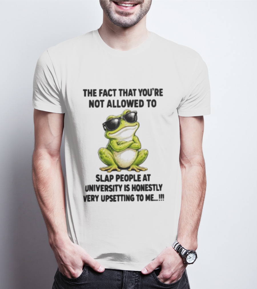 The Fact That You're Not Allowed To Slap People At University Is Honestly Very Upsetting To Me Frog In Sunglasses T-Shirt