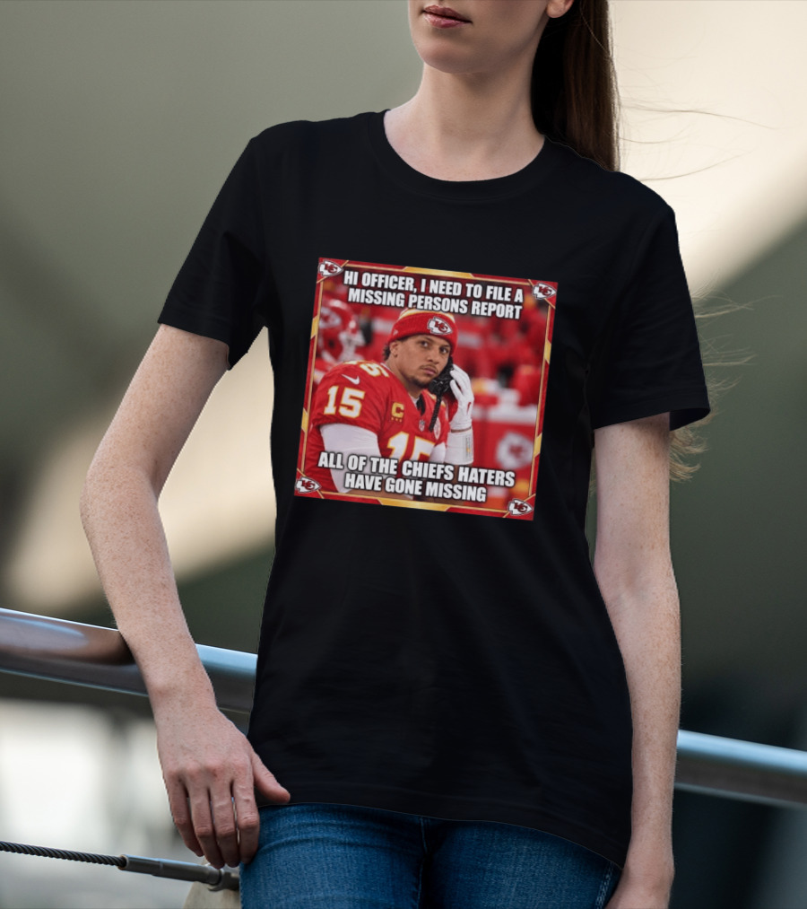 Hi Officer I Need To File A Missing Persons Report All Of The Chiefs Haters Have Gone Missing Kansas City Football T-Shirt