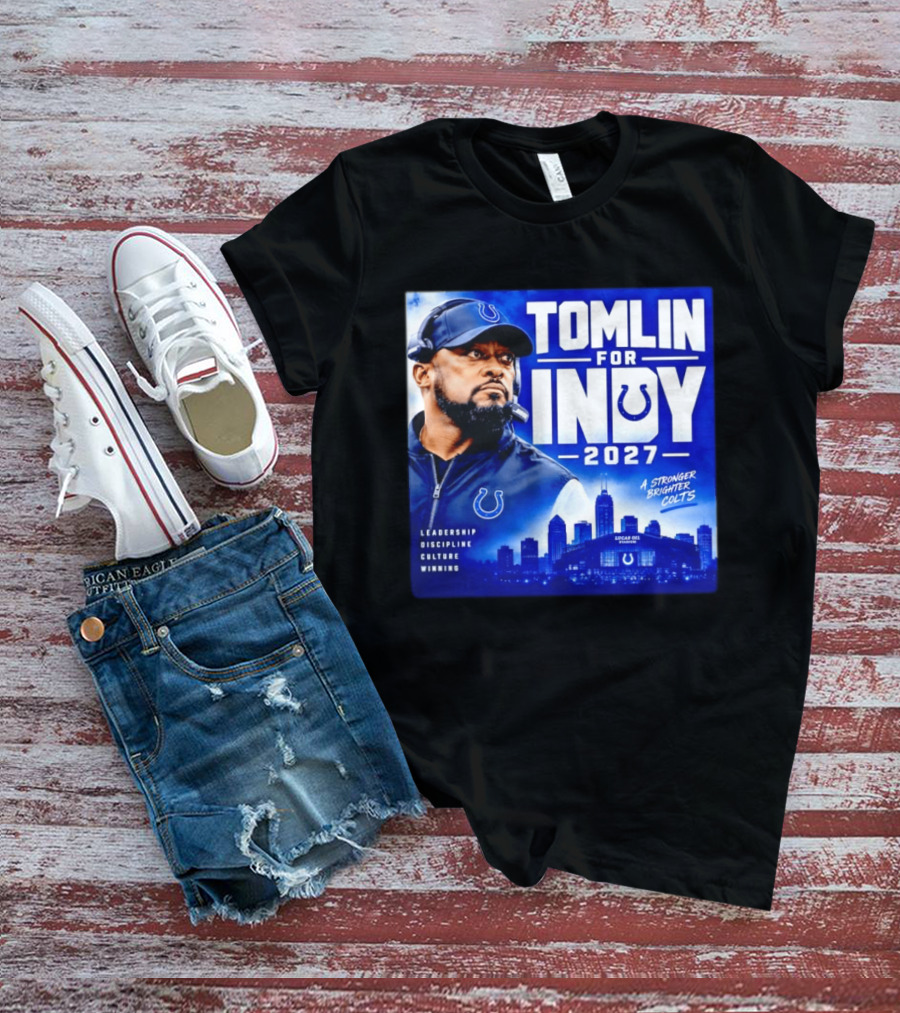 Tomlin For Indy 2027 Leadership Discipline Culture Winning A Stronger Brighter Colts T-Shirt