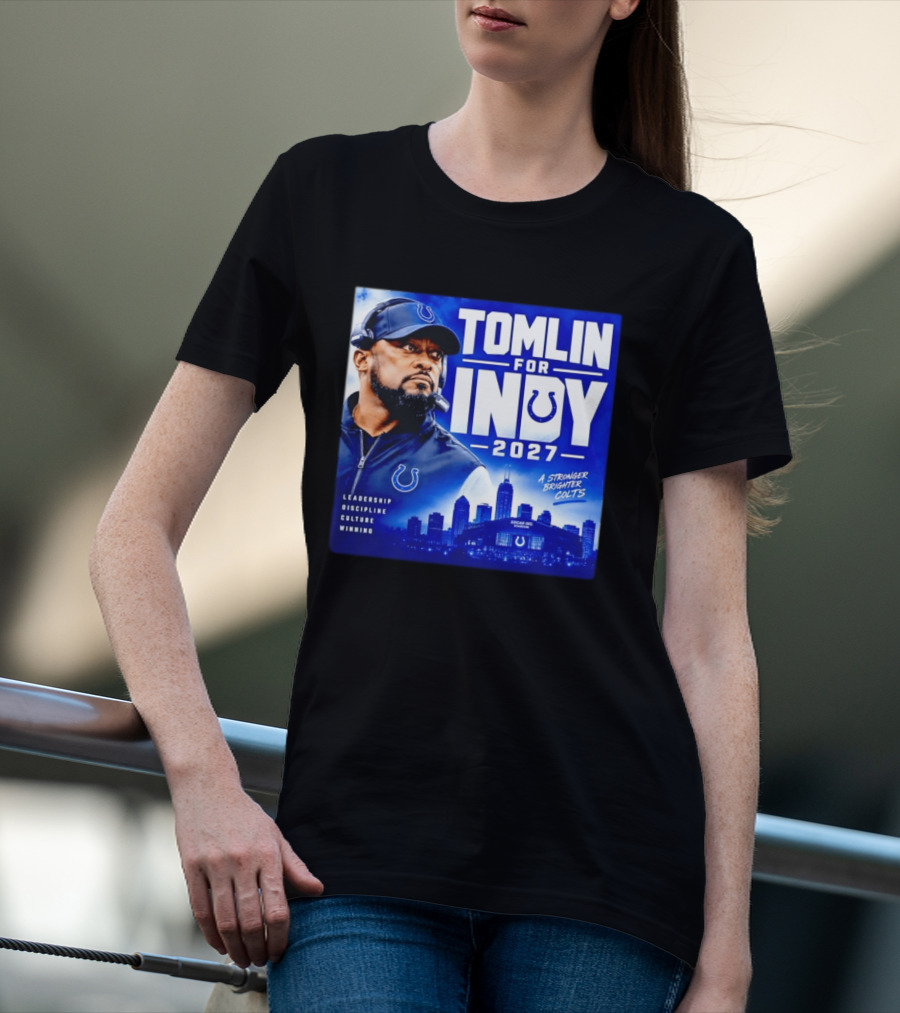 Tomlin For Indy 2027 Leadership Discipline Culture Winning A Stronger Brighter Colts T-Shirt