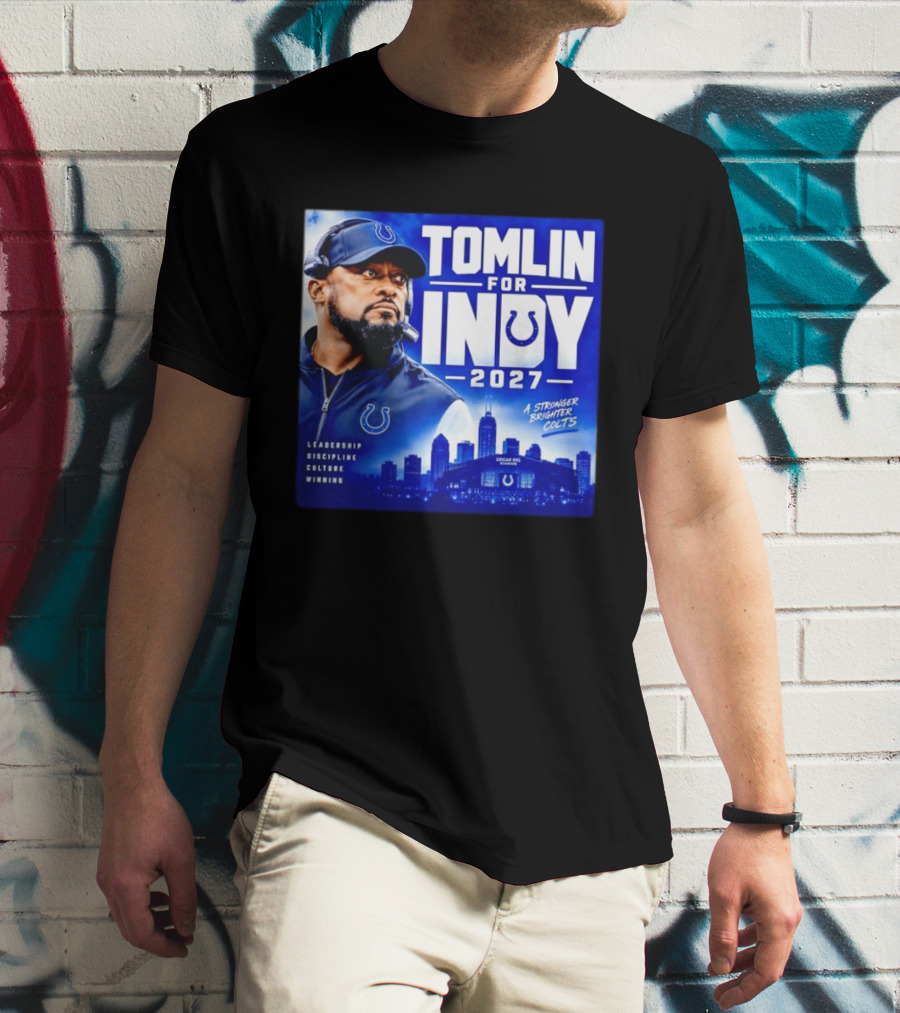 Tomlin For Indy 2027 Leadership Discipline Culture Winning A Stronger Brighter Colts T-Shirt