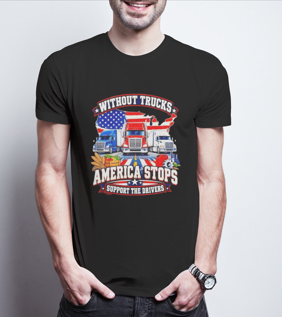 Without Trucks America Stops Support The Drivers USA Flag Truck T-Shirt