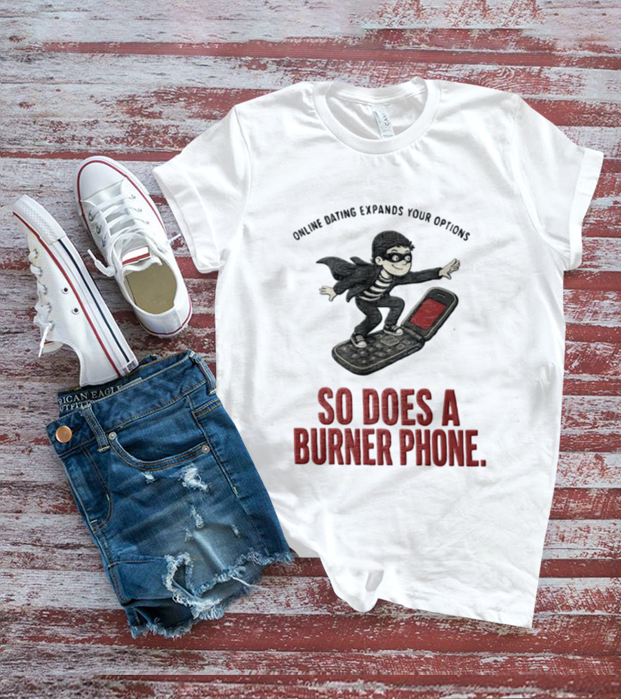 Online Dating Expands Your Options So Does A Burner Phone Burglar Surfing On Flip Phone T-Shirt