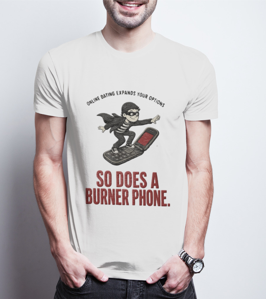 Online Dating Expands Your Options So Does A Burner Phone Burglar Surfing On Flip Phone T-Shirt