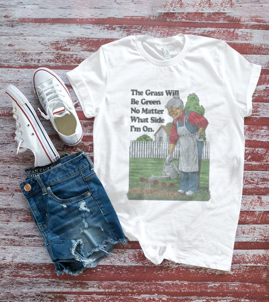 The Grass Will Be Green No Matter What Side I'm On Vintage Gardening Humor T-Shirt