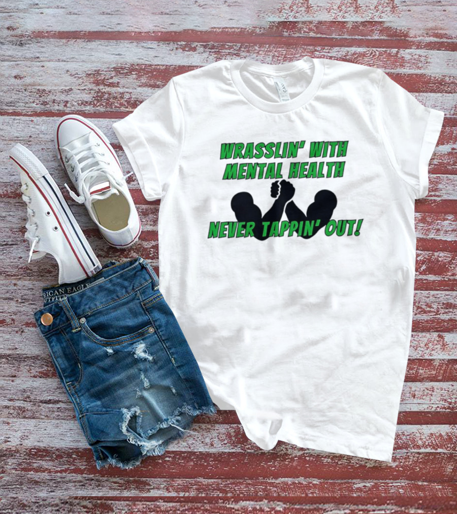 Wrasslin' With Mental Health Never Tappin' Out Arm Wrestling T-Shirt