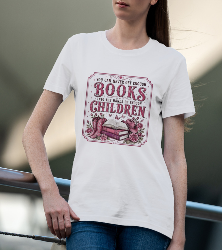 You Can Never Get Enough Books Into The Hands Of Enough Children Western Boots And Hat Floral Decor T-Shirt
